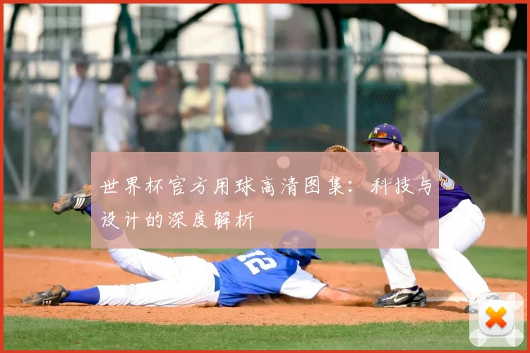 世界杯官方用球高清图集：科技与设计的深度解析